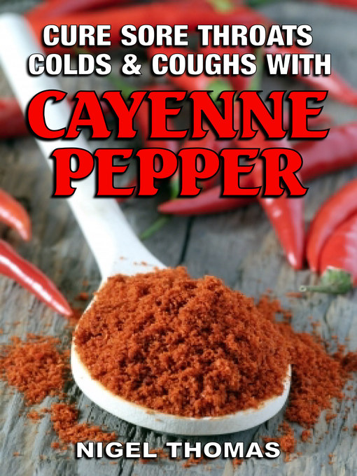 Title details for Cure Sore Throats, Colds and Coughs with Cayenne Pepper by Nigel Thomas - Available